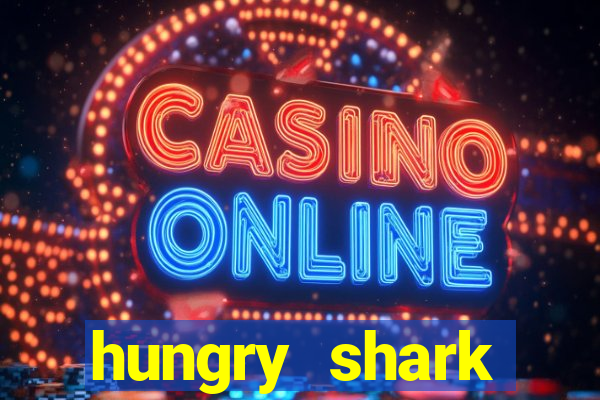 hungry shark evolution dinheiro infinito ios